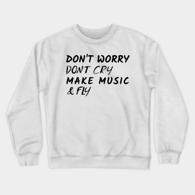 Don't Worry Don't Cry Make Music & Fly, Music Producer Crewneck Sweatshirt by ILT87